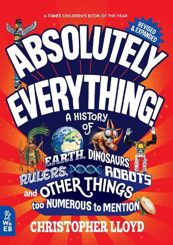 Absolutely Everything! Revised and Updated: A History of Earth, Dinosaurs, Rulers, Robots and Other Things too Numerous to Mention