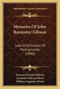 Cover image for Memoirs of John Bannister Gibson: Late Chief Justice of Pennsylvania (1890)