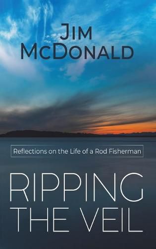 Cover image for Ripping the Veil: Reflections on the Life of a Rod Fisherman