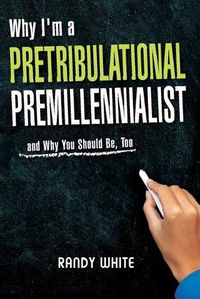 Cover image for Why I Am A Pretribulational Premillennialist: And Why You Should Be, Too