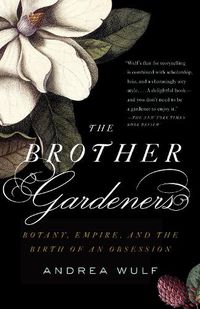 Cover image for The Brother Gardeners: A Generation of Gentlemen Naturalists and the Birth of an Obsession