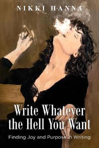 Cover image for Write Whatever the Hell You Want: Finding Joy and Purpose in Writing