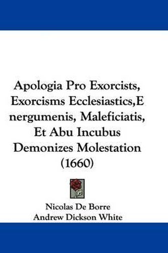 Cover image for Apologia Pro Exorcists, Exorcisms Ecclesiastics, Energumenis, Maleficiatis, Et Abu Incubus Demonizes Molestation (1660)