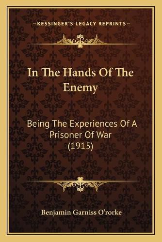 Cover image for In the Hands of the Enemy: Being the Experiences of a Prisoner of War (1915)