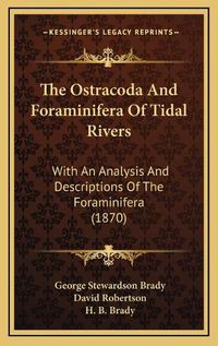 Cover image for The Ostracoda and Foraminifera of Tidal Rivers: With an Analysis and Descriptions of the Foraminifera (1870)