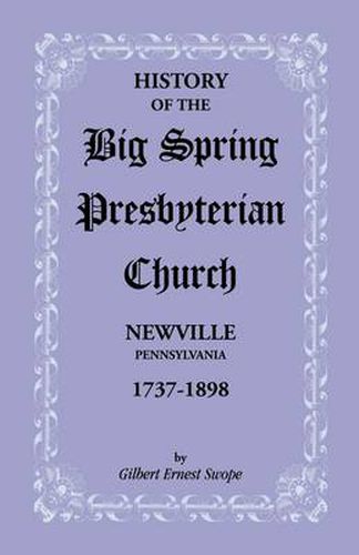 Cover image for History of the Big Spring Presbyterian Church, Newville, Pennsylvania, 1737-1898