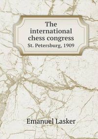 Cover image for The international chess congress St. Petersburg, 1909