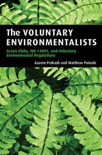 Cover image for The Voluntary Environmentalists: Green Clubs, ISO 14001, and Voluntary Environmental Regulations