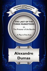 Cover image for The Last of the Three Musketeers; Or, the Prisoner of the Bastille: A Play in Five Acts