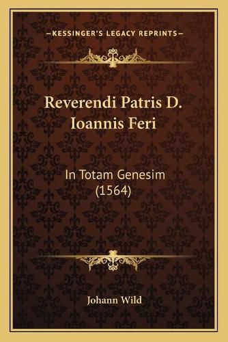 Reverendi Patris D. Ioannis Feri: In Totam Genesim (1564)