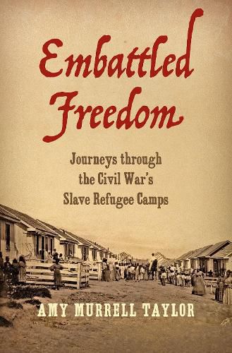 Embattled Freedom: Journeys through the Civil War's Slave Refugee Camps