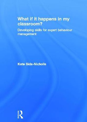 Cover image for What if it happens in my classroom?: Developing skills for expert behaviour management