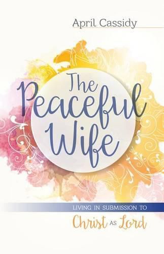 Cover image for The Peaceful Wife: Living in Submission to Christ as Lord