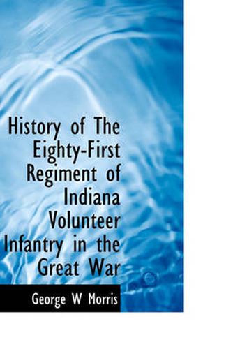 Cover image for History of the Eighty-First Regiment of Indiana Volunteer Infantry in the Great War