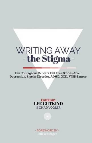 Cover image for Writing Away the Stigma: Ten Courageous Writers Tell True Stories About Depression, Bipolar Disorder, ADHD, OCD, PTSD & more