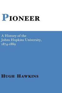 Cover image for Pioneer: A History of the Johns Hopkins University, 1874-1889