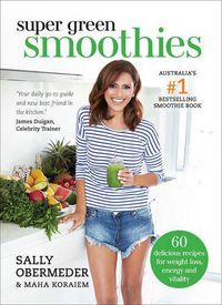 Cover image for Super Green Smoothies: 60 delicious recipes for weight loss, energy and vitality