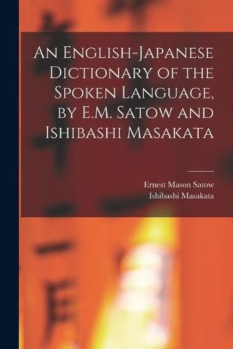 Cover image for An English-Japanese Dictionary of the Spoken Language, by E.M. Satow and Ishibashi Masakata