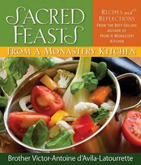 Cover image for Sacred Feasts from a Monastery Kitchen: Recipes and Reflections