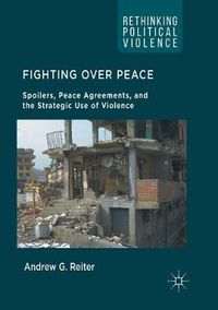 Cover image for Fighting Over Peace: Spoilers, Peace Agreements, and the Strategic Use of Violence