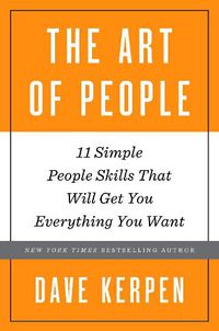 Cover image for The Art of People: 11 Simple People Skills That Will Get You Everything You Want