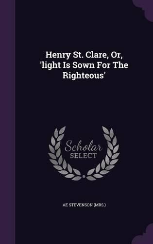 Cover image for Henry St. Clare, Or, 'Light Is Sown for the Righteous