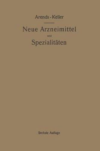 Neue Arzneimittel Und Pharmazeutische Spezialitaten, Einschliesslich Der Neuen Drogen, Organ- Und Serumpraparate, Mit Zahlreichen Vorschriften Zu Ersatzmitteln Und Einer Erklarung Der Gebrauchlichsten Medizinischen Kunstausdrucke