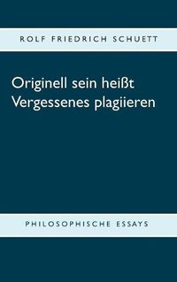 Cover image for Originell sein heisst Vergessenes plagiieren: Philosophische Essays