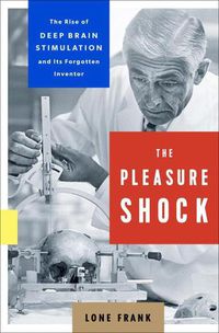 Cover image for The Pleasure Shock: The Rise of Deep Brain Stimulation and Its Forgotten Inventor