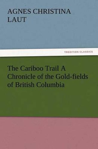 Cover image for The Cariboo Trail A Chronicle of the Gold-fields of British Columbia