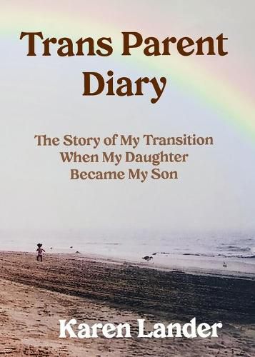 Cover image for Trans Parent Diary: The Story of My Transition When My Daughter Became My Son