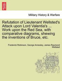 Cover image for Refutation of Lieutenant Wellsted's Attack Upon Lord Valentia's ... Work Upon the Red Sea, with Comparative Diagrams, Shewing the Inventions of Bruce, Etc.