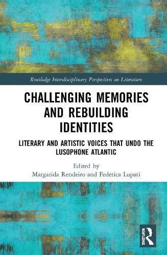 Cover image for Challenging Memories and Rebuilding Identities: Literary and Artistic Voices that undo the Lusophone Atlantic