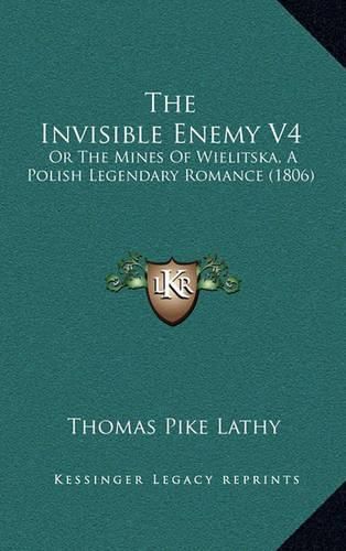 The Invisible Enemy V4: Or the Mines of Wielitska, a Polish Legendary Romance (1806)