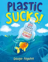 Cover image for Plastic Sucks!: How You Can Reduce Single-Use Plastic and Save Our Planet