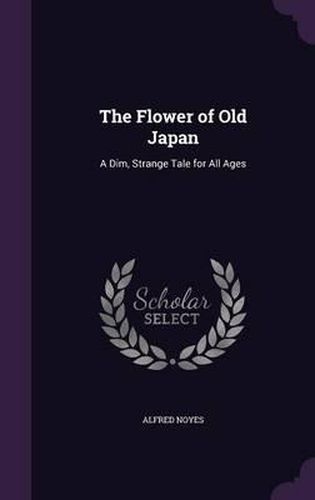 Cover image for The Flower of Old Japan: A Dim, Strange Tale for All Ages