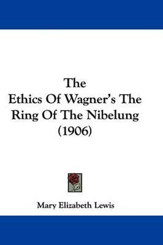 Cover image for The Ethics of Wagner's the Ring of the Nibelung (1906)