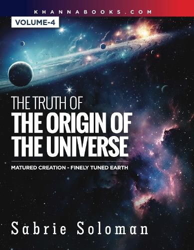 Cover image for The Truth of The Origin of The Universe Matured Creation- Finely Tuned Earth [Volume-4]