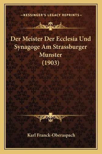 Cover image for Der Meister Der Ecclesia Und Synagoge Am Strassburger Munster (1903)