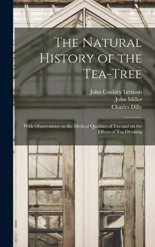 The Natural History of the Tea-tree: With Observations on the Medical Qualities of Tea and on the Effects of Tea Drinking