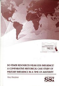 Cover image for Do Fewer Resources Mean Less Influence?: A Comparative Historical Case Study of Military Influence in a Time of Austerity