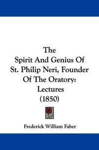 Cover image for The Spirit And Genius Of St. Philip Neri, Founder Of The Oratory: Lectures (1850)