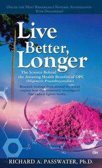 Cover image for Live Better, Longer: The Science Behind the Amazing Health Benefits of OPC