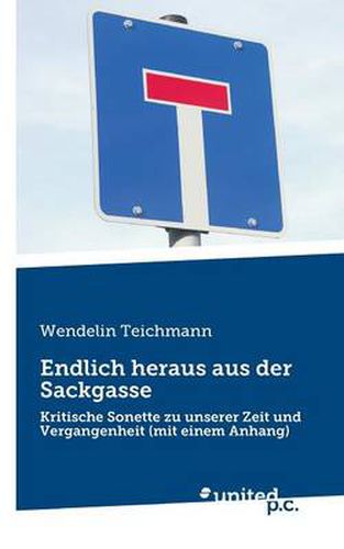 Cover image for Endlich heraus aus der Sackgasse: Kritische Sonette zu unserer Zeit und Vergangenheit (mit einem Anhang)