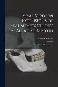 Cover image for Some Modern Extensions of Beaumont's Studies on Alexis St. Martin: Beaumont Foundation Lectures