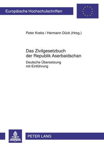 Das Zivilgesetzbuch Der Republik Aserbaidschan: Deutsche Uebersetzung Mit Einfuehrung