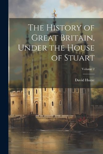 Cover image for The History of Great Britain, Under the House of Stuart; Volume 2