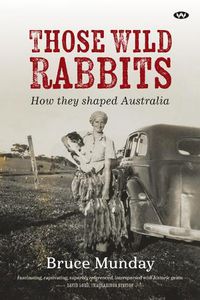 Cover image for Those Wild Rabbits: How They Shaped Australia