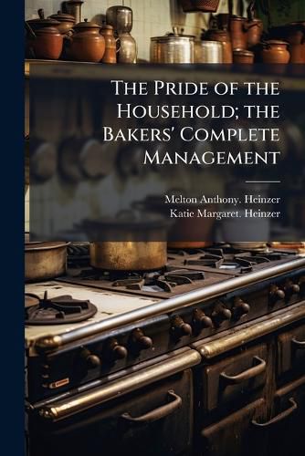 Cover image for The Pride of the Household; the Bakers' Complete Management