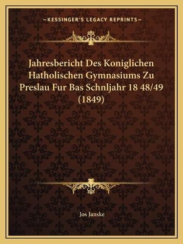 Cover image for Jahresbericht Des Koniglichen Hatholischen Gymnasiums Zu Preslau Fur Bas Schnljahr 18 48/49 (1849)